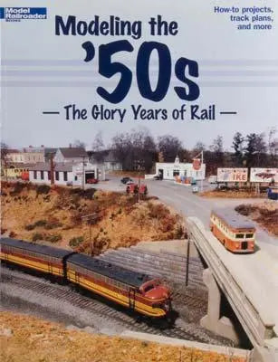 Kalmbach Modeling The 50S Glory Years Of Rail Kalmbach BOOKS AND DVDS